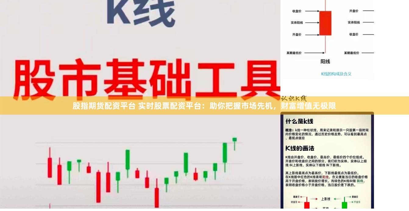 股指期货配资平台 实时股票配资平台：助你把握市场先机，财富增值无极限