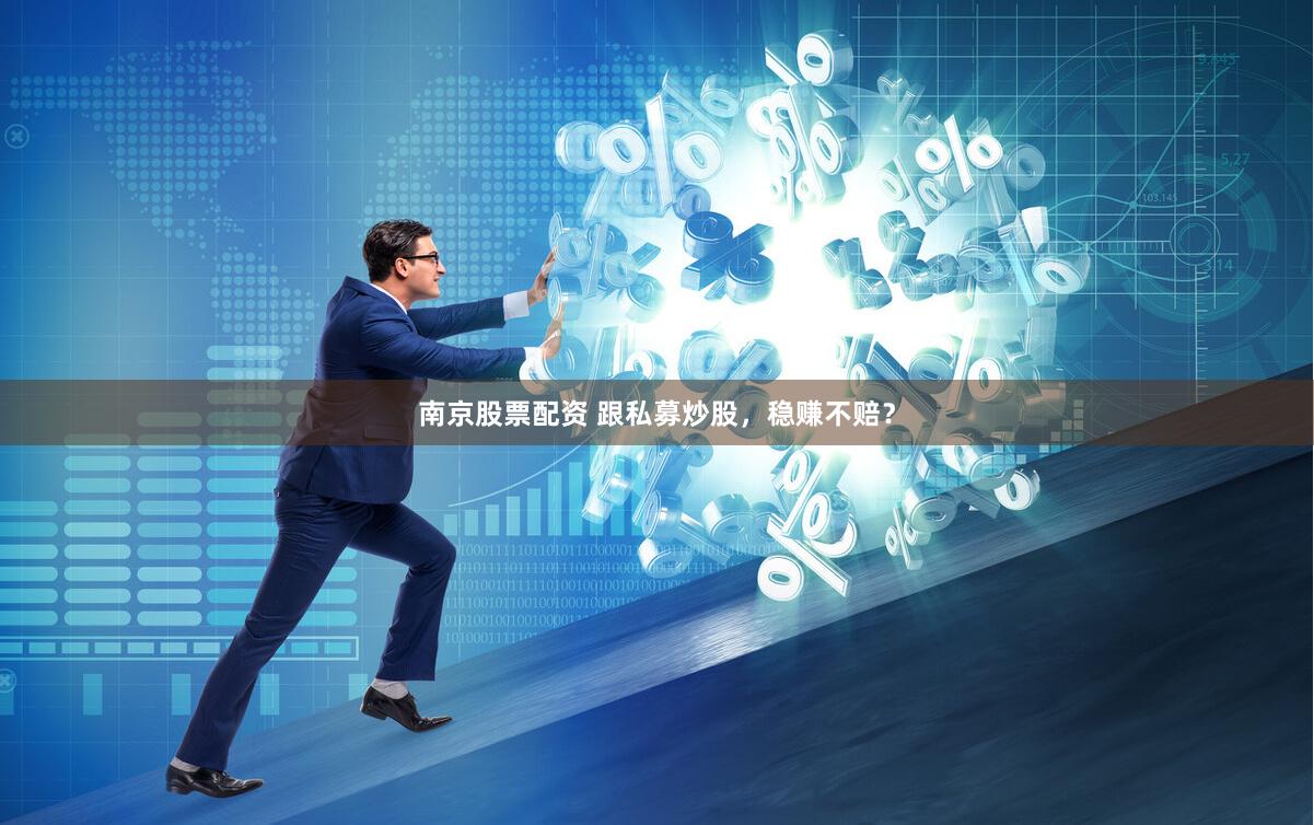 南京股票配资 跟私募炒股，稳赚不赔？