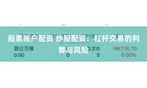 股票账户配资 炒股配资：杠杆交易的利弊与风险