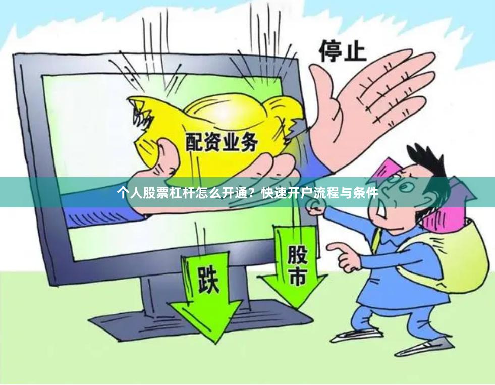 个人股票杠杆怎么开通？快速开户流程与条件