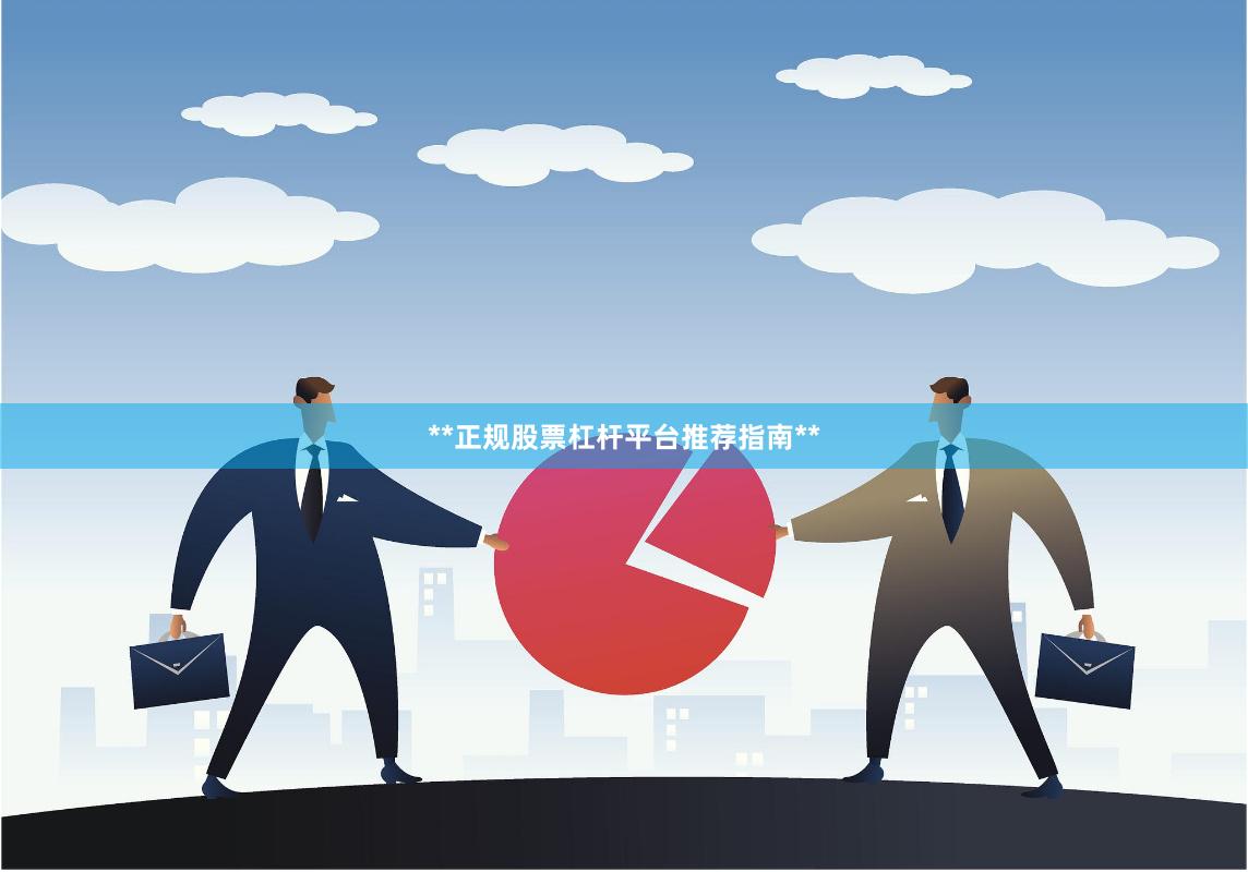 **正规股票杠杆平台推荐指南**