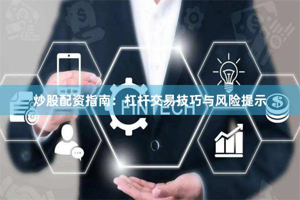 炒股配资指南：杠杆交易技巧与风险提示