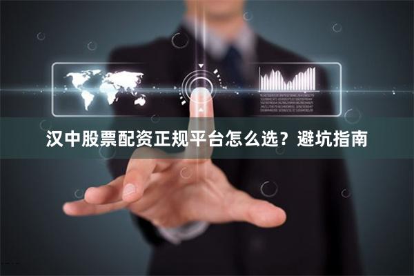 汉中股票配资正规平台怎么选?避坑指南