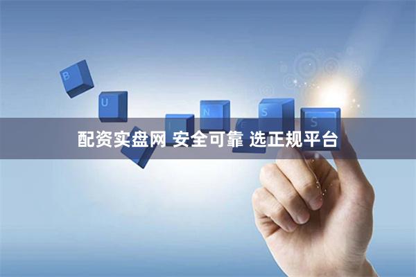配资实盘网 安全可靠 选正规平台